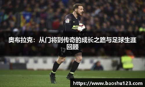 奥布拉克：从门将到传奇的成长之路与足球生涯回顾