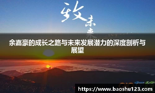 余嘉豪的成长之路与未来发展潜力的深度剖析与展望